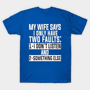 Funny Sarcastic Saying My Wife Says I Only Have Two Faults Funny Fathers day T-Shirt